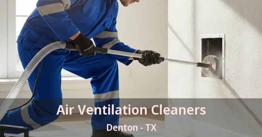 Air Ventilation Cleaners Denton - TX Air Ventilation Cleaners Denton - TX