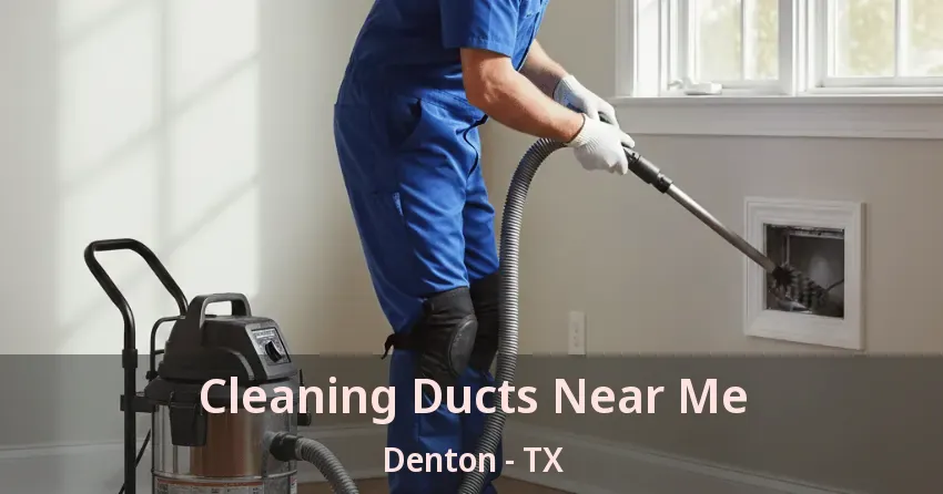 Cleaning Ducts Near Me Denton - TX