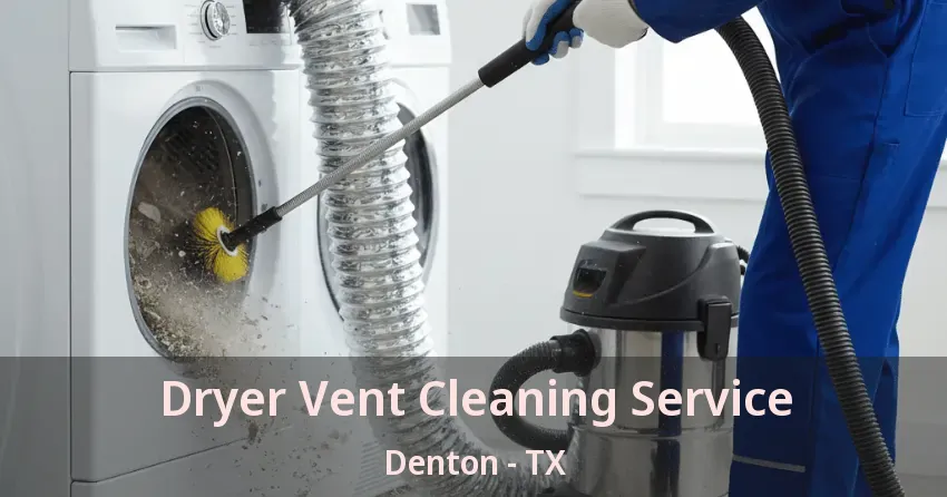 Dryer Vent Cleaning Service Denton - TX Dryer Vent Cleaning Service Denton - TX