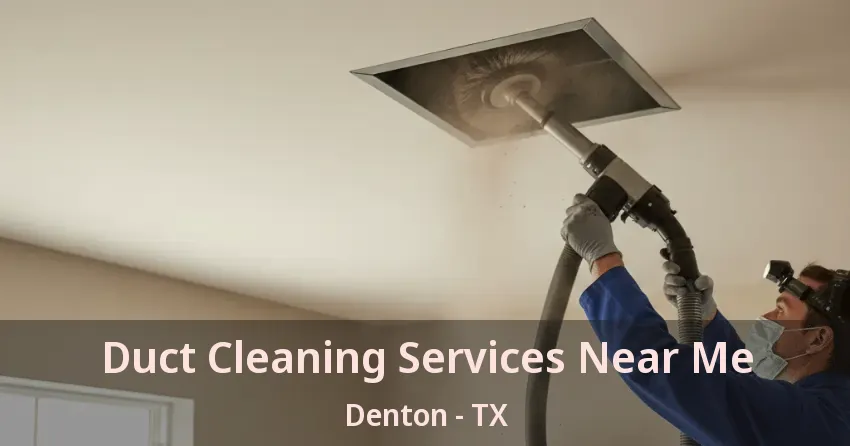 Duct Cleaning Services Near Me Denton - TX Duct Cleaning Services Near Me Denton - TX