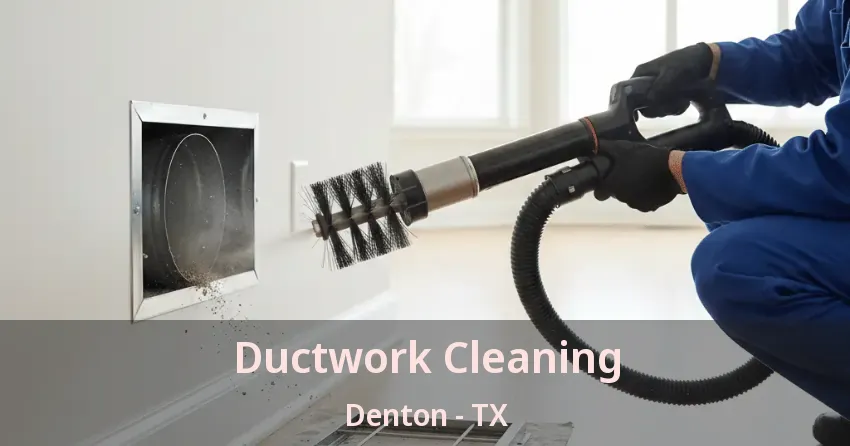 Ductwork Cleaning Denton - TX Ductwork Cleaning Denton - TX