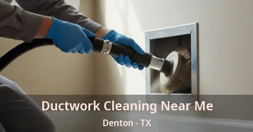 Ductwork Cleaning Near Me Denton - TX