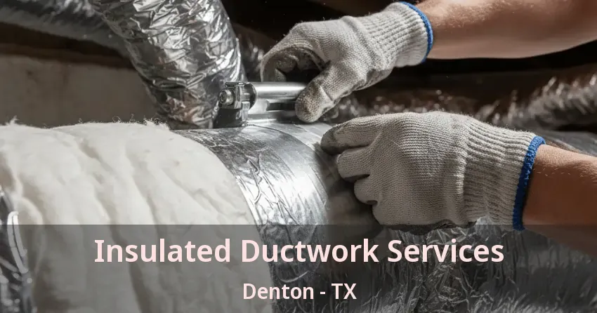 Insulated Ductwork Services Denton - TX