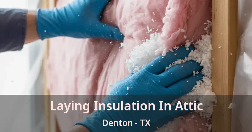Laying Insulation In Attic Denton - TX Laying Insulation In Attic Denton - TX