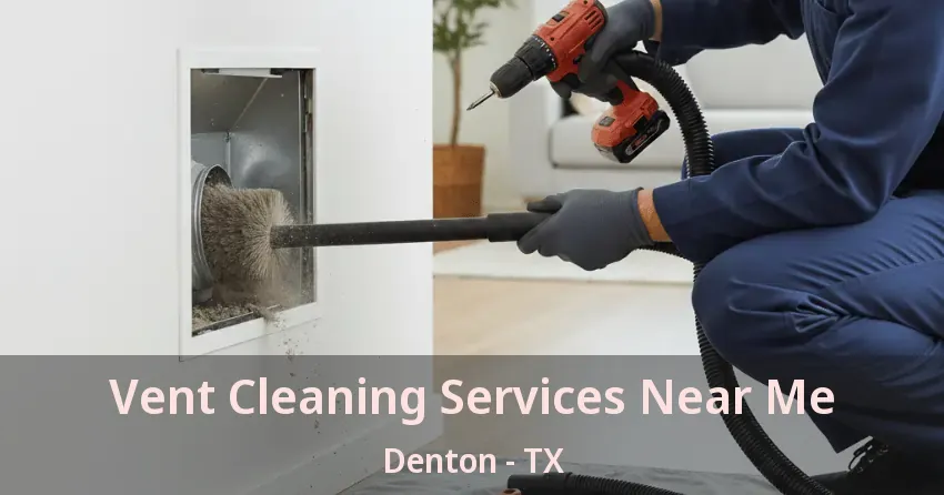 Vent Cleaning Services Near Me Denton - TX